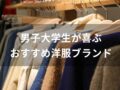 男子大学生が喜ぶ洋服ブランドおすすめ人気14選【誕生日プレゼント】