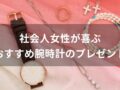 社会人女性が喜ぶ！腕時計おすすめ人気10選【誕生日プレゼント】