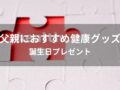 父親に健康グッズおすすめ人気8選【誕生日プレゼント】