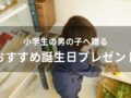 小学生の男の子へ贈る！誕生日プレゼントおすすめ人気10選